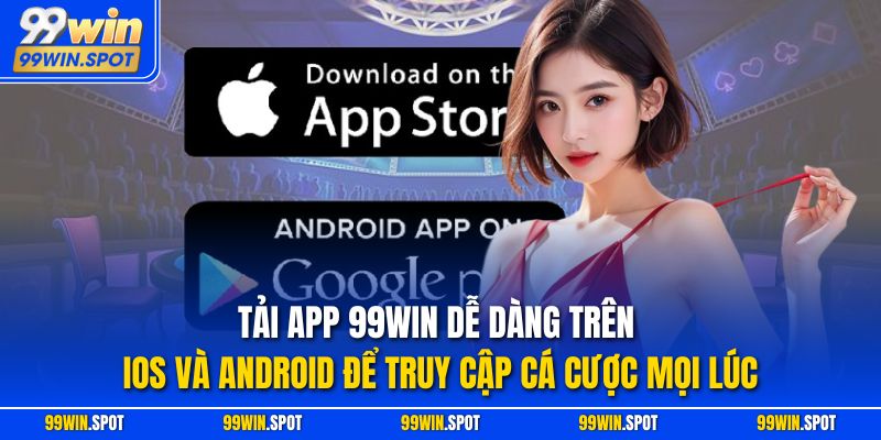 Tải app 99WIN dễ dàng trên iOS và Android để truy cập cá cược mọi lúc