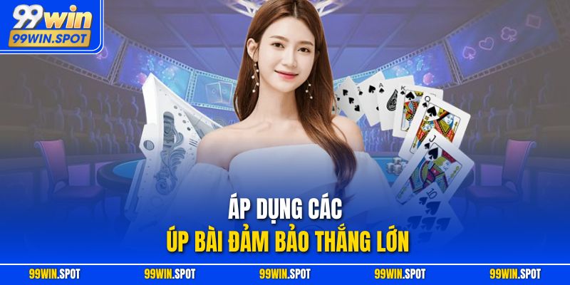 Áp dụng các úp bài đảm bảo thắng lớn