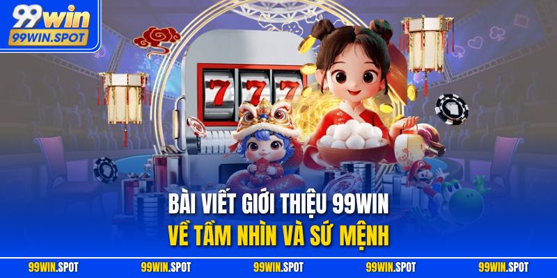 Bài viết giới thiệu 99WIN về tầm nhìn và sứ mệnh