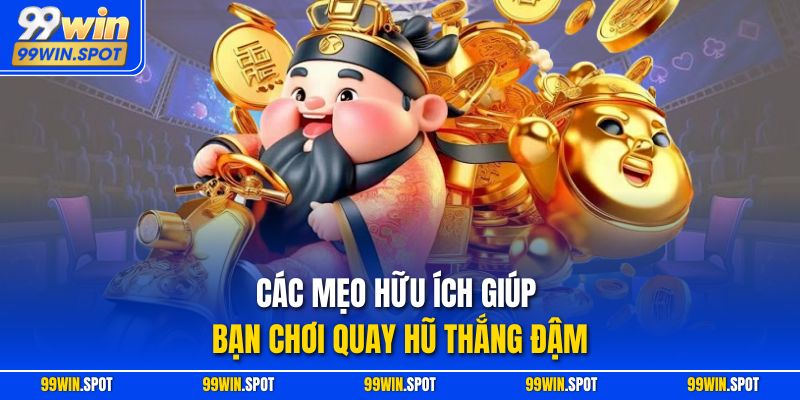 Các mẹo hữu ích giúp bạn chơi quay hũ thắng đậm