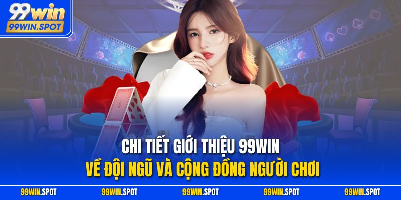 Chi tiết giới thiệu 99WIN về đội ngũ và cộng đồng người chơi
