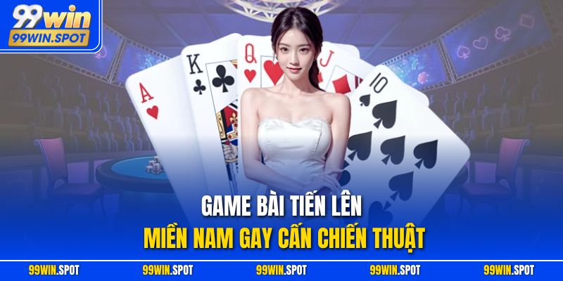 Game bài Tiến Lên Miền Nam gay cấn chiến thuật
