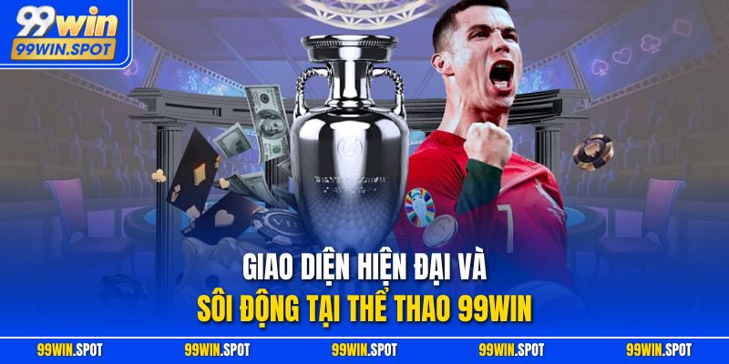Giao diện hiện đại và sôi động tại thể thao 99WIN