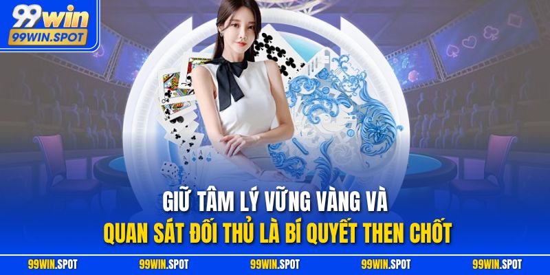 Giữ tâm lý vững vàng và quan sát đối thủ là bí quyết then chốt