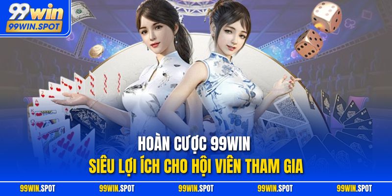 Hoàn Cược 99WIN Siêu Lợi Ích Cho Hội Viên Tham Gia
