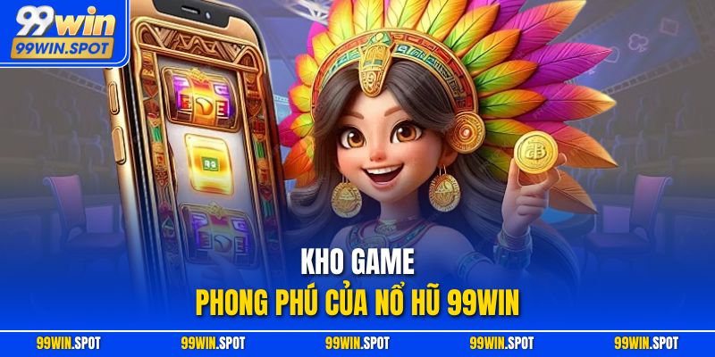 Kho game phong phú của nổ hũ 99WIN