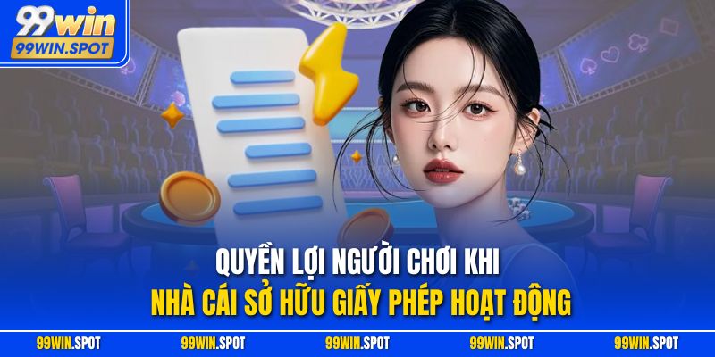 Quyền lợi người chơi khi nhà cái sở hữu giấy phép hoạt động