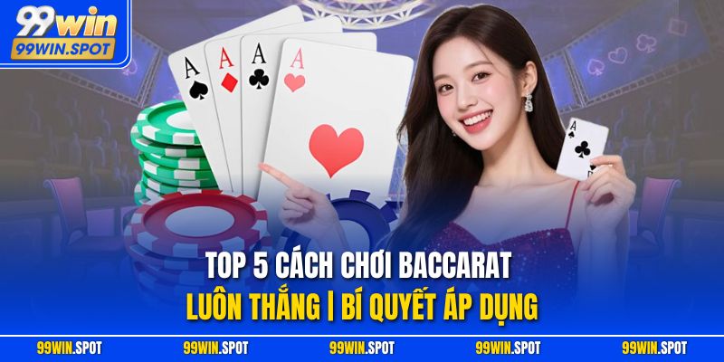 Top 5 Cách Chơi Baccarat Luôn Thắng | Bí Quyết Áp Dụng