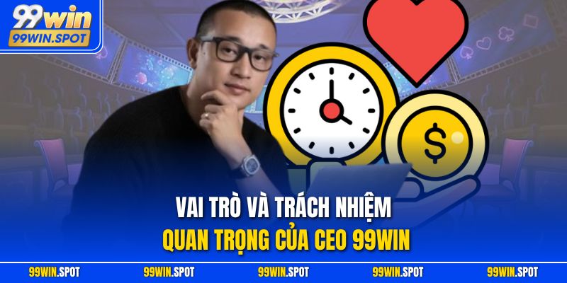 Vai trò và trách nhiệm quan trọng của CEO 99WIN