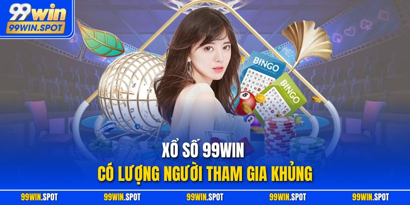 Xổ số 99WIN có lượng người tham gia khủng